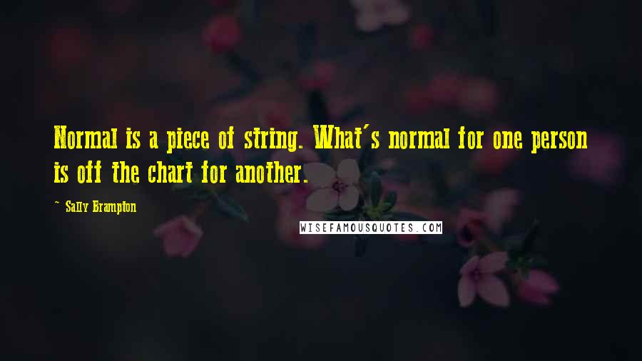 Sally Brampton Quotes: Normal is a piece of string. What's normal for one person is off the chart for another.