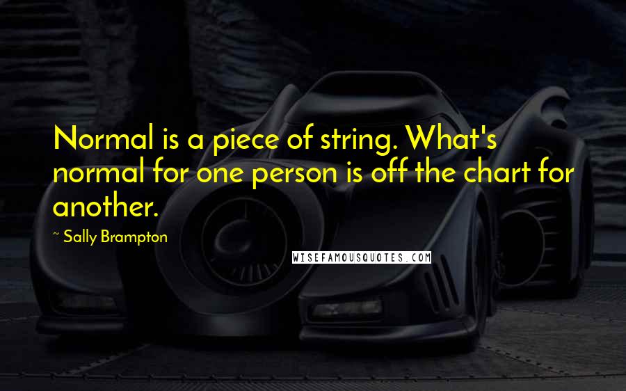 Sally Brampton Quotes: Normal is a piece of string. What's normal for one person is off the chart for another.