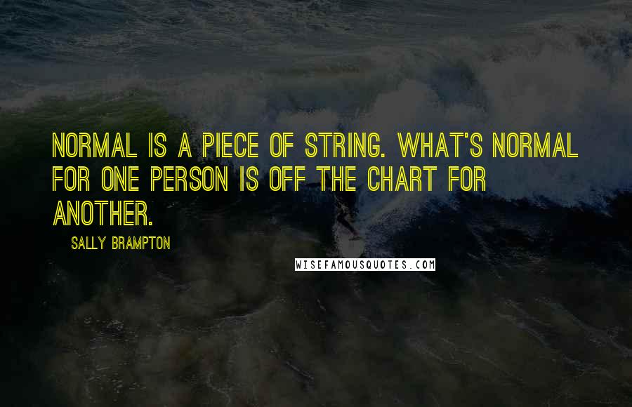 Sally Brampton Quotes: Normal is a piece of string. What's normal for one person is off the chart for another.