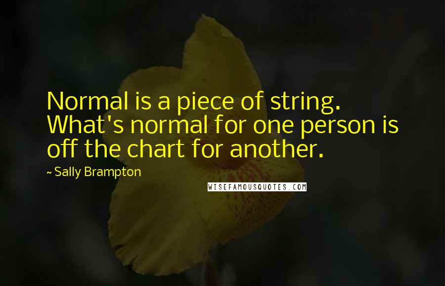 Sally Brampton Quotes: Normal is a piece of string. What's normal for one person is off the chart for another.