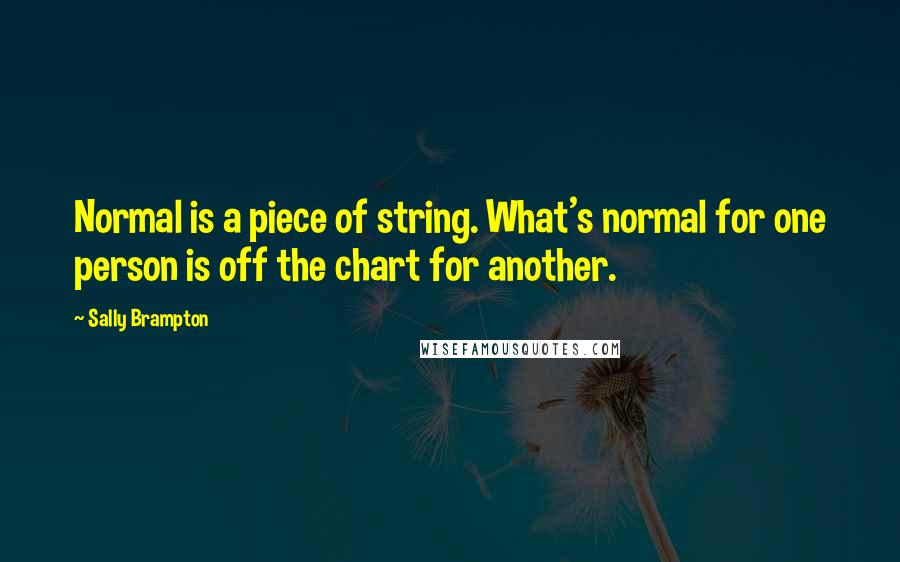 Sally Brampton Quotes: Normal is a piece of string. What's normal for one person is off the chart for another.