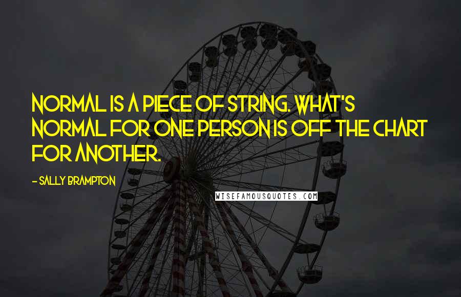 Sally Brampton Quotes: Normal is a piece of string. What's normal for one person is off the chart for another.