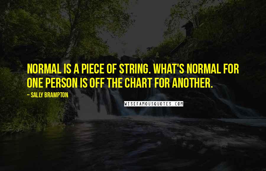 Sally Brampton Quotes: Normal is a piece of string. What's normal for one person is off the chart for another.