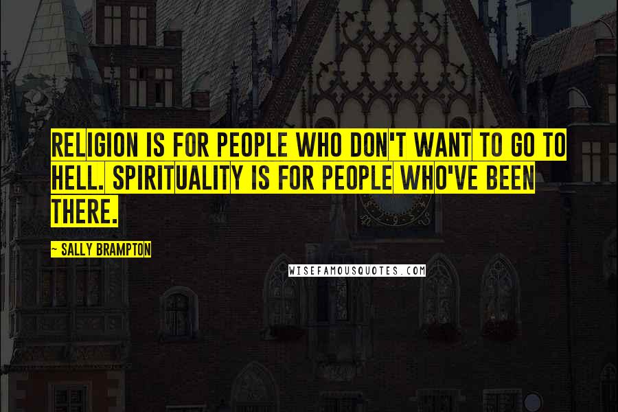 Sally Brampton Quotes: Religion is for people who don't want to go to hell. Spirituality is for people who've been there.