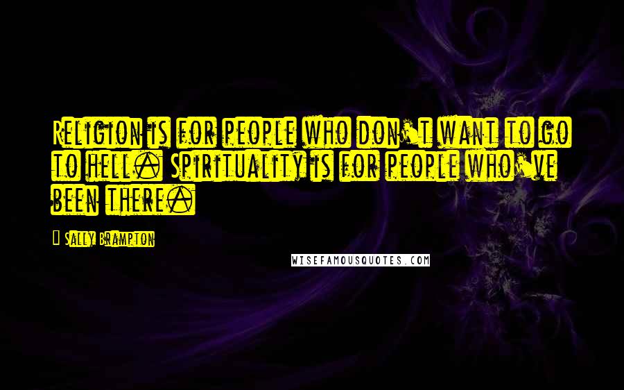 Sally Brampton Quotes: Religion is for people who don't want to go to hell. Spirituality is for people who've been there.