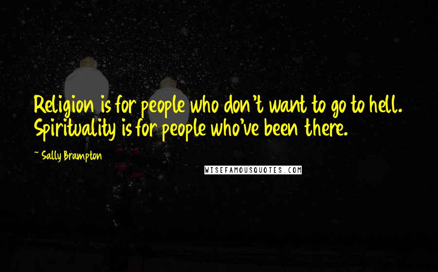Sally Brampton Quotes: Religion is for people who don't want to go to hell. Spirituality is for people who've been there.