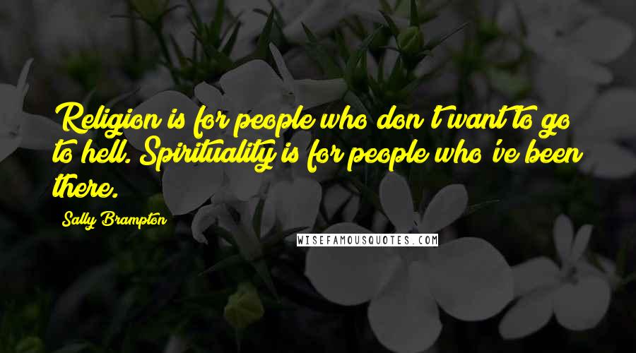 Sally Brampton Quotes: Religion is for people who don't want to go to hell. Spirituality is for people who've been there.