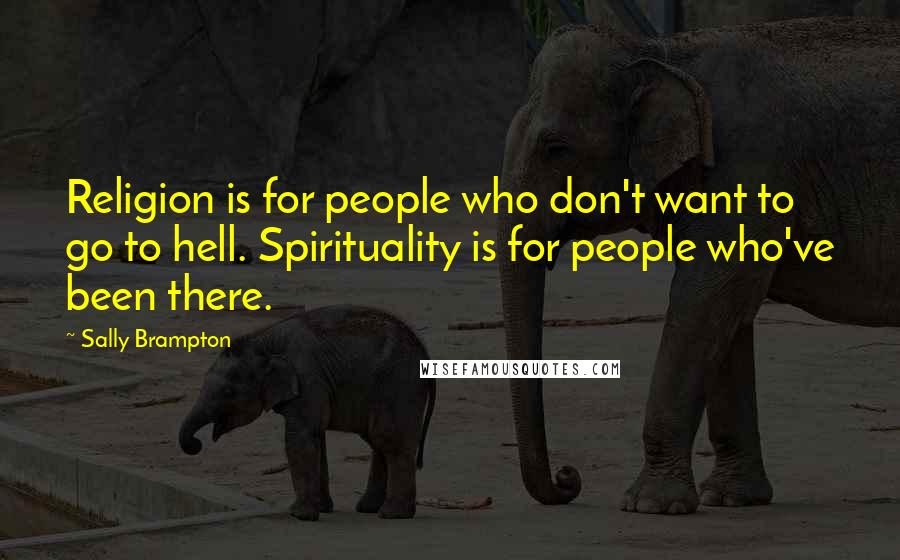 Sally Brampton Quotes: Religion is for people who don't want to go to hell. Spirituality is for people who've been there.