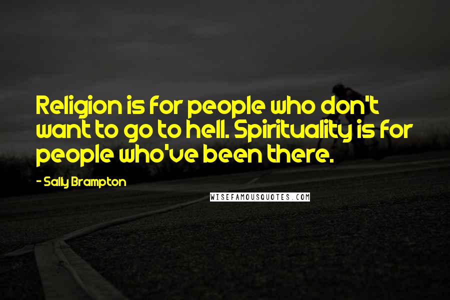 Sally Brampton Quotes: Religion is for people who don't want to go to hell. Spirituality is for people who've been there.