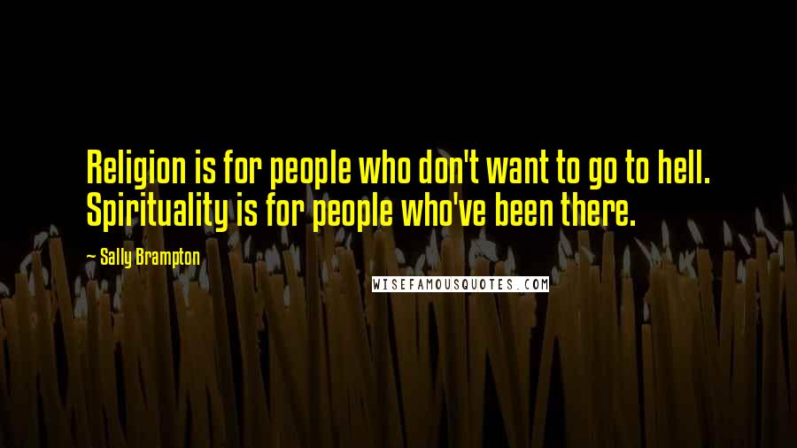 Sally Brampton Quotes: Religion is for people who don't want to go to hell. Spirituality is for people who've been there.