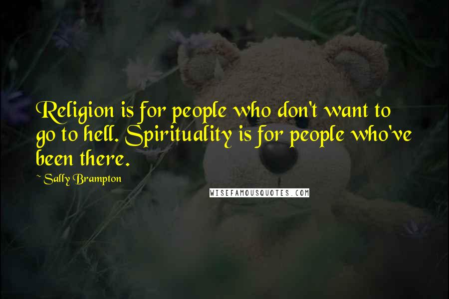 Sally Brampton Quotes: Religion is for people who don't want to go to hell. Spirituality is for people who've been there.