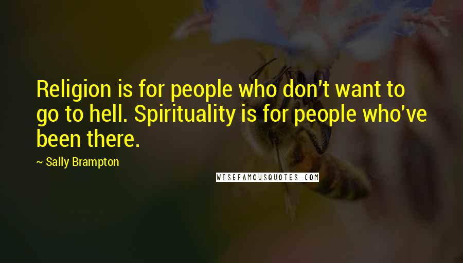 Sally Brampton Quotes: Religion is for people who don't want to go to hell. Spirituality is for people who've been there.