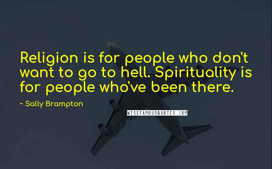 Sally Brampton Quotes: Religion is for people who don't want to go to hell. Spirituality is for people who've been there.