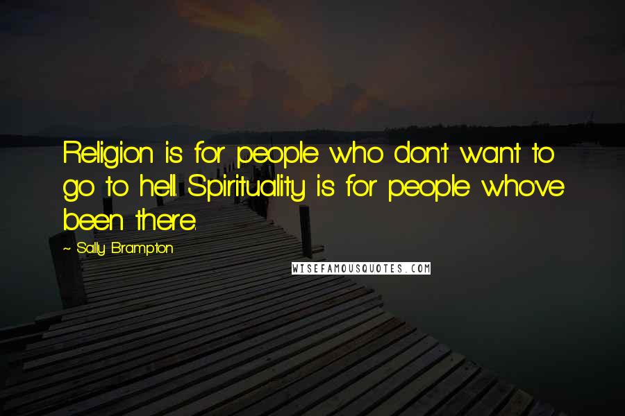 Sally Brampton Quotes: Religion is for people who don't want to go to hell. Spirituality is for people who've been there.