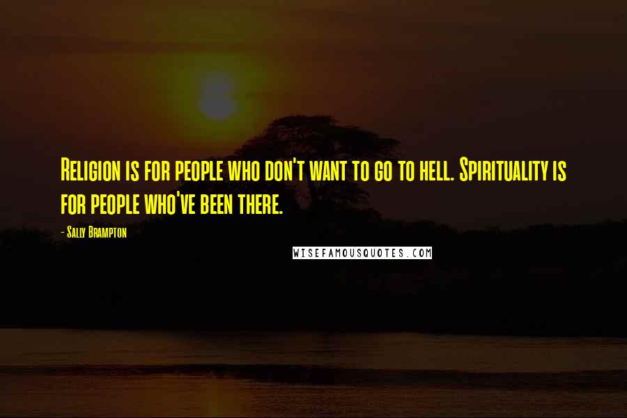 Sally Brampton Quotes: Religion is for people who don't want to go to hell. Spirituality is for people who've been there.