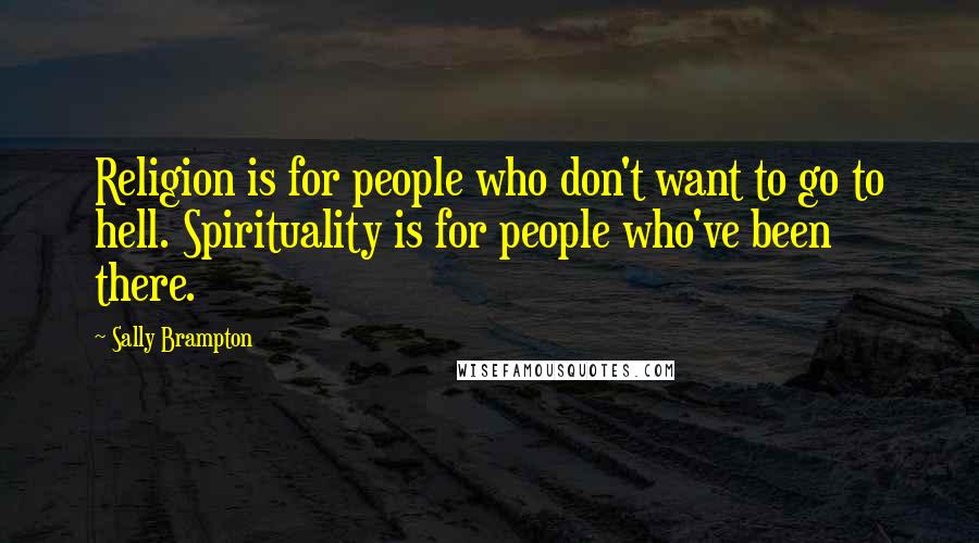 Sally Brampton Quotes: Religion is for people who don't want to go to hell. Spirituality is for people who've been there.