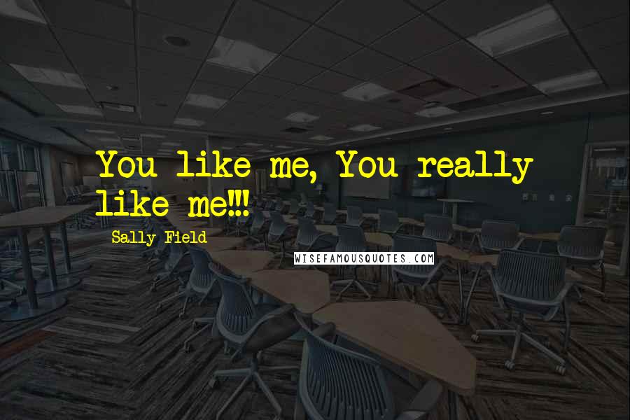 Sally Field Quotes: You like me, You really like me!!!