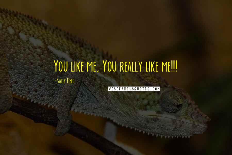 Sally Field Quotes: You like me, You really like me!!!