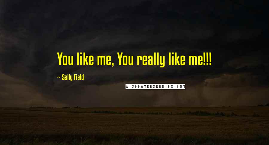Sally Field Quotes: You like me, You really like me!!!