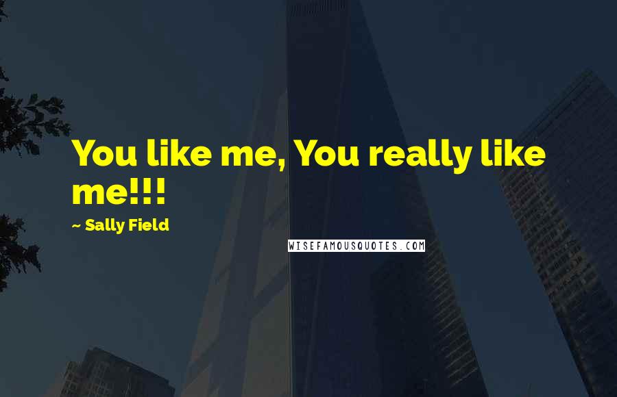 Sally Field Quotes: You like me, You really like me!!!