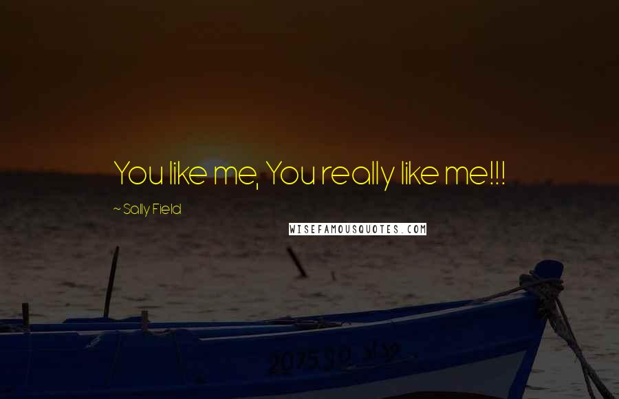 Sally Field Quotes: You like me, You really like me!!!