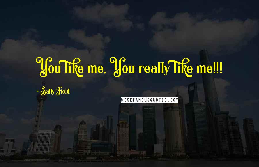Sally Field Quotes: You like me, You really like me!!!