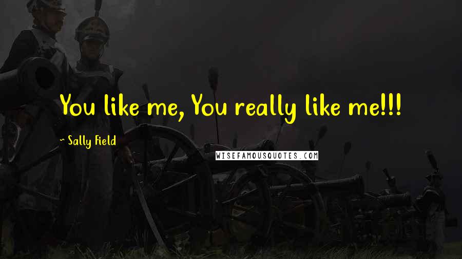 Sally Field Quotes: You like me, You really like me!!!
