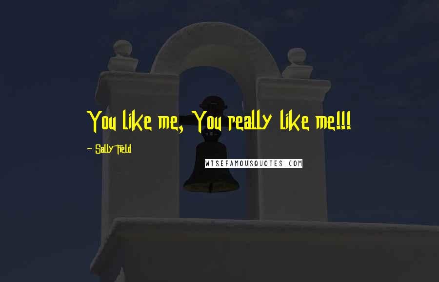 Sally Field Quotes: You like me, You really like me!!!