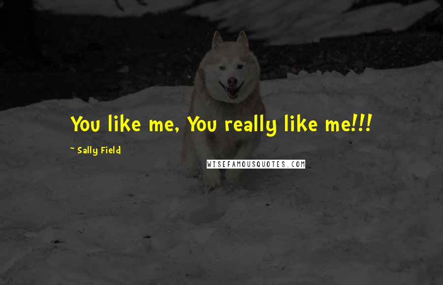 Sally Field Quotes: You like me, You really like me!!!