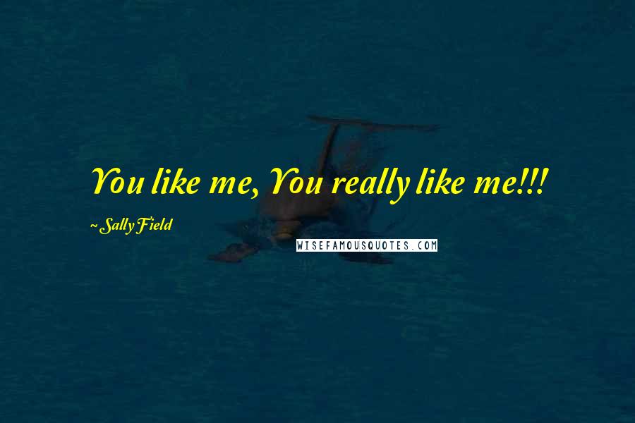 Sally Field Quotes: You like me, You really like me!!!