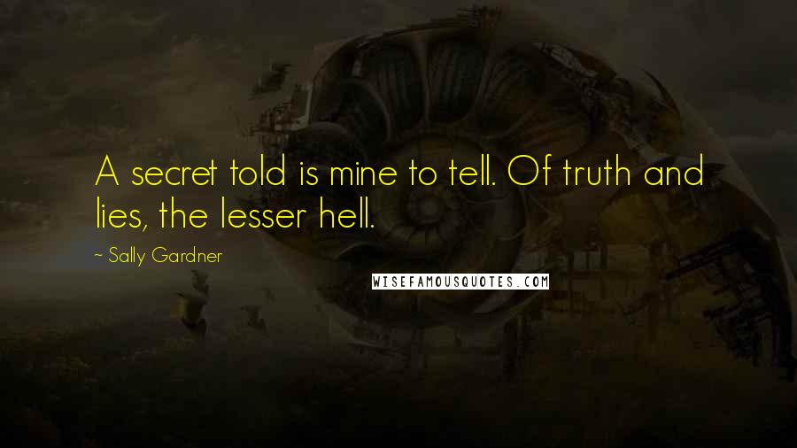 Sally Gardner Quotes: A secret told is mine to tell. Of truth and lies, the lesser hell.