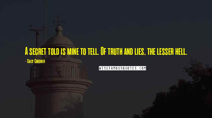 Sally Gardner Quotes: A secret told is mine to tell. Of truth and lies, the lesser hell.