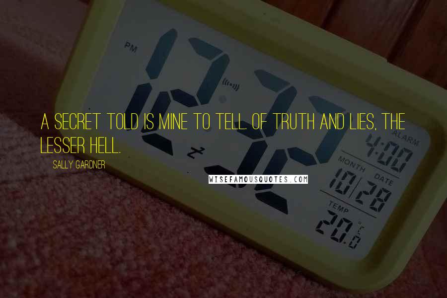 Sally Gardner Quotes: A secret told is mine to tell. Of truth and lies, the lesser hell.