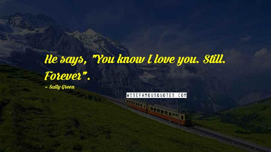 Sally Green Quotes: He says, "You know I love you. Still. Forever".