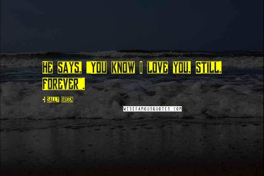 Sally Green Quotes: He says, "You know I love you. Still. Forever".