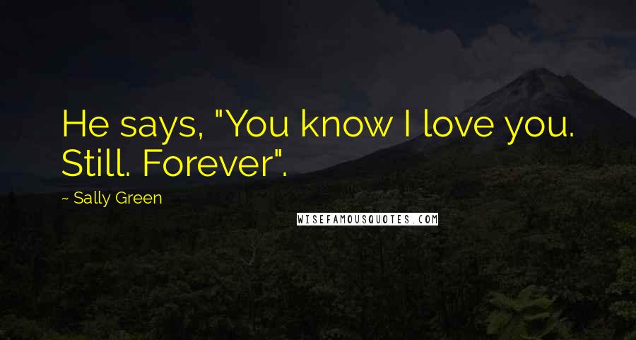 Sally Green Quotes: He says, "You know I love you. Still. Forever".