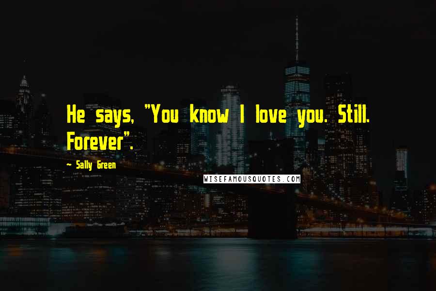 Sally Green Quotes: He says, "You know I love you. Still. Forever".