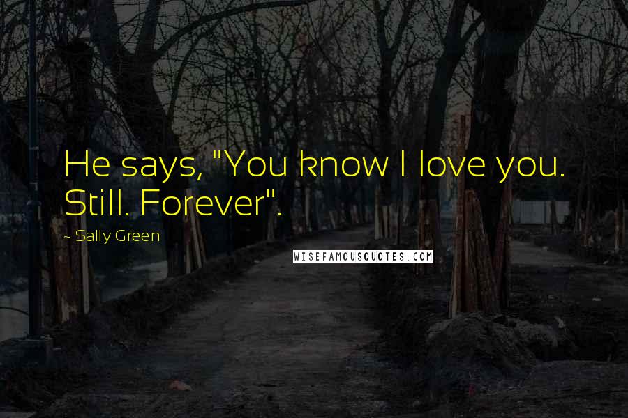 Sally Green Quotes: He says, "You know I love you. Still. Forever".