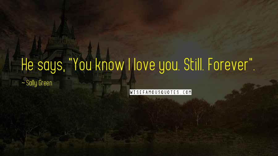 Sally Green Quotes: He says, "You know I love you. Still. Forever".