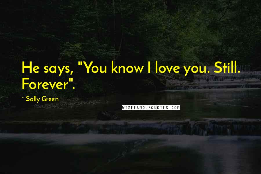 Sally Green Quotes: He says, "You know I love you. Still. Forever".