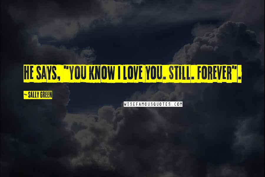 Sally Green Quotes: He says, "You know I love you. Still. Forever".