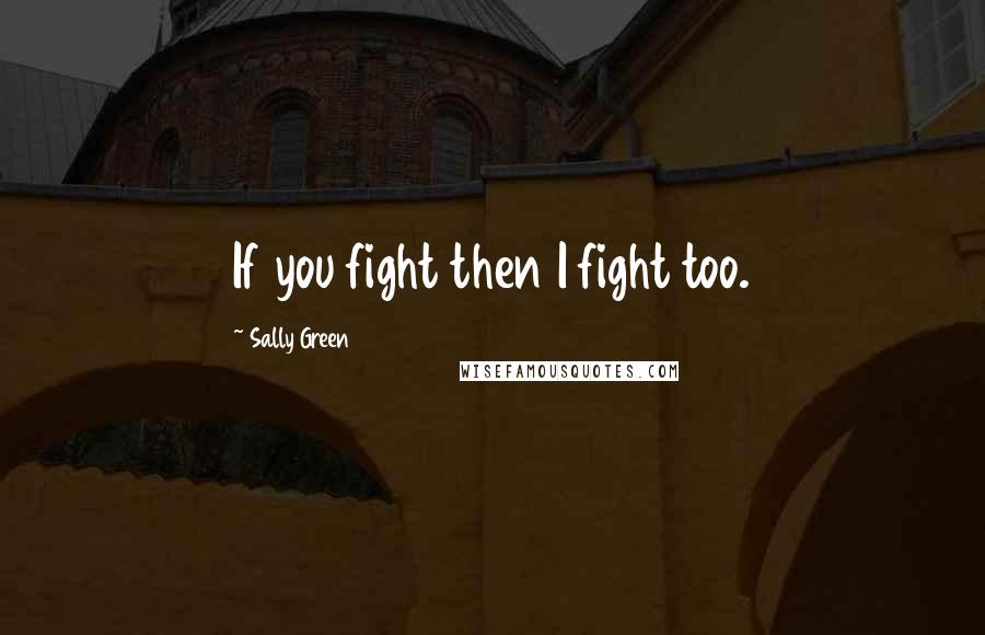 Sally Green Quotes: If you fight then I fight too.