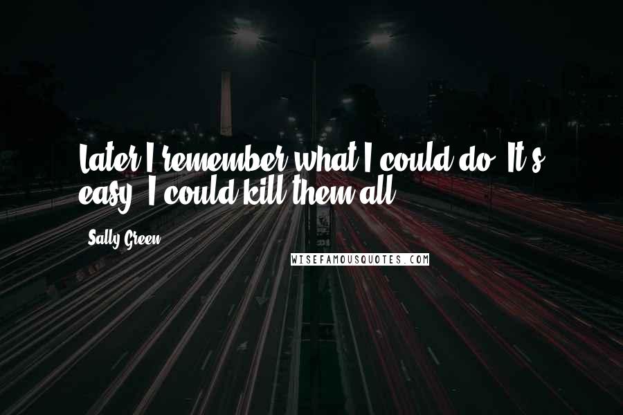 Sally Green Quotes: Later I remember what I could do. It's easy. I could kill them all.