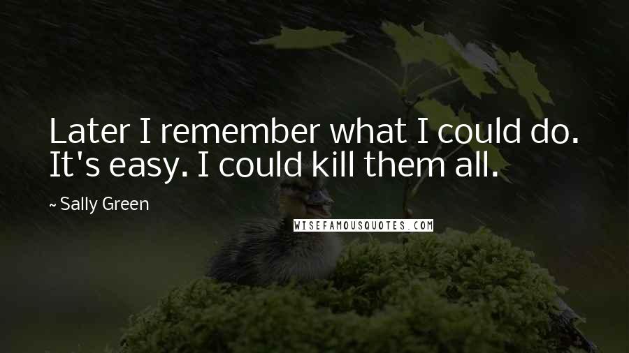 Sally Green Quotes: Later I remember what I could do. It's easy. I could kill them all.