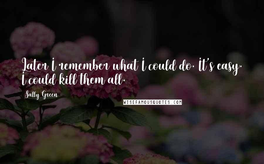 Sally Green Quotes: Later I remember what I could do. It's easy. I could kill them all.