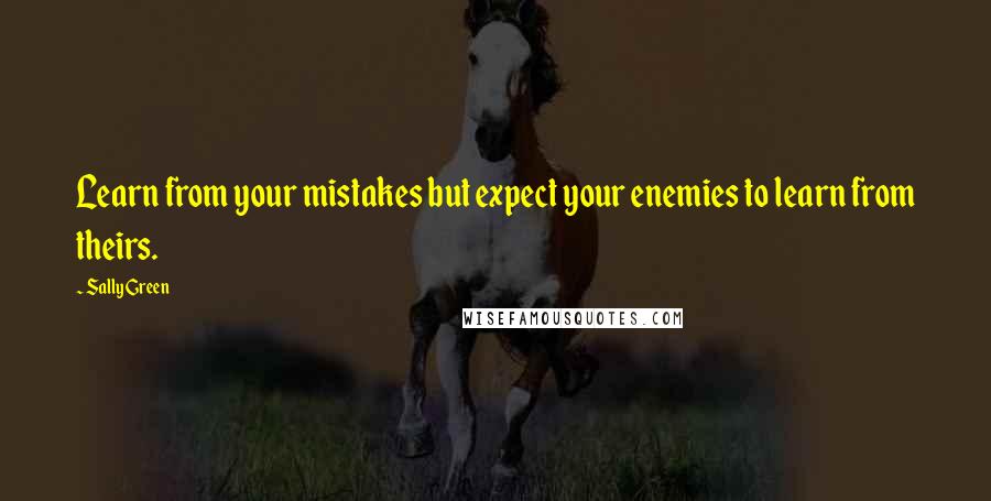 Sally Green Quotes: Learn from your mistakes but expect your enemies to learn from theirs.