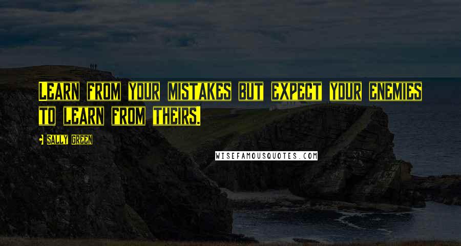 Sally Green Quotes: Learn from your mistakes but expect your enemies to learn from theirs.
