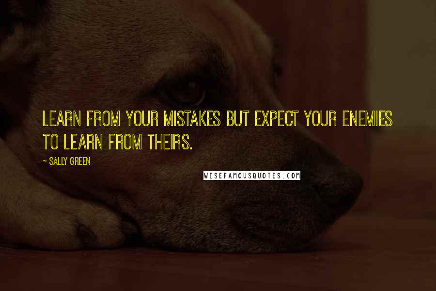 Sally Green Quotes: Learn from your mistakes but expect your enemies to learn from theirs.