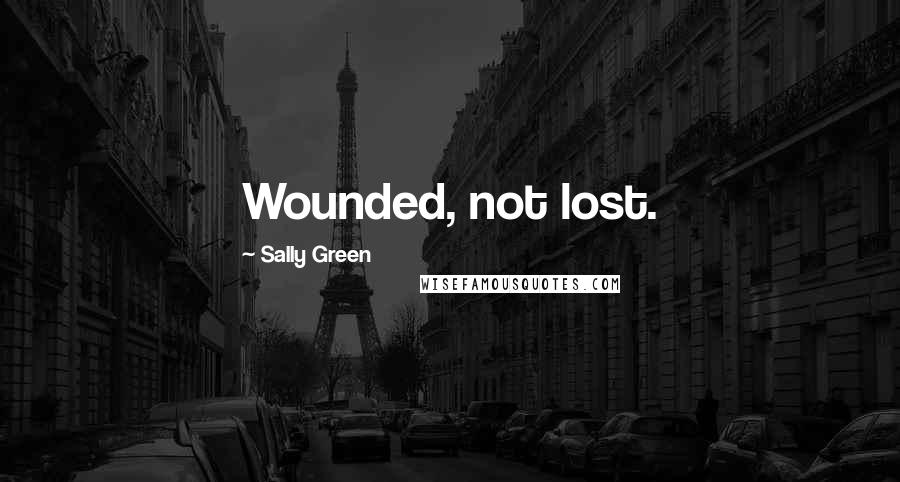 Sally Green Quotes: Wounded, not lost.