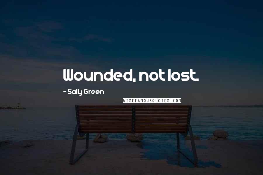 Sally Green Quotes: Wounded, not lost.